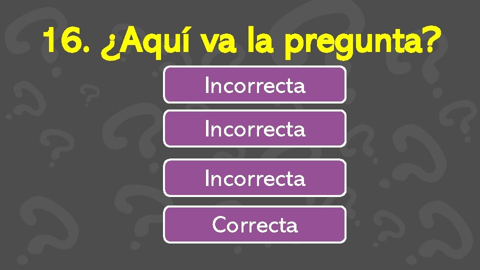 16. ¿Aquí va la pregunta? Incorrecta Correcta 
