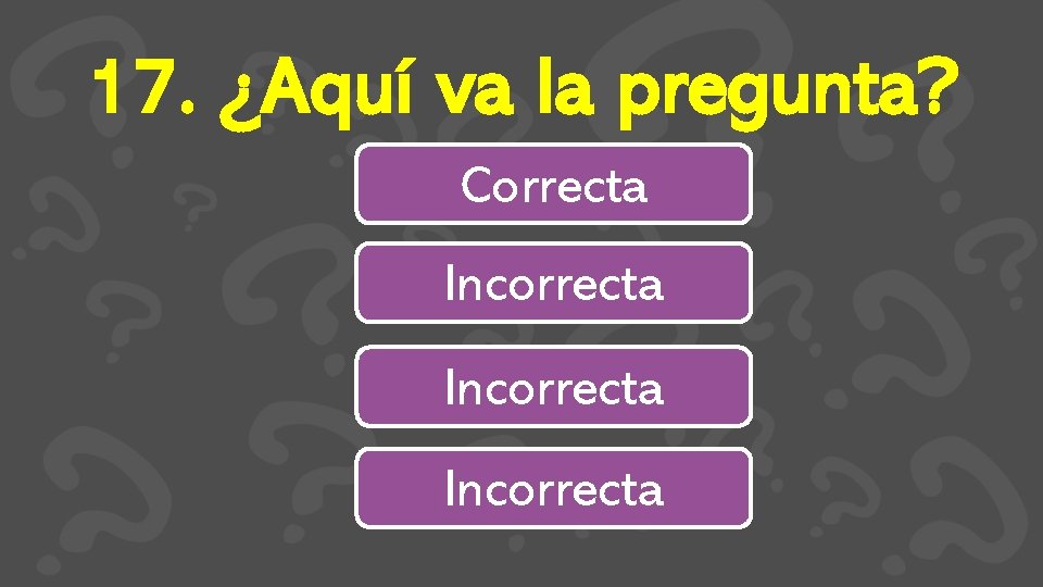 17. ¿Aquí va la pregunta? Correcta Incorrecta 