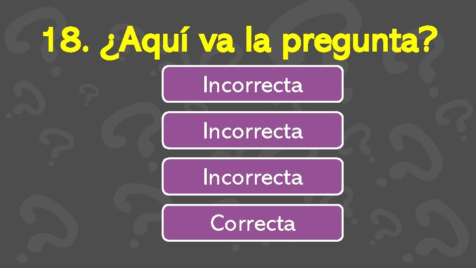 18. ¿Aquí va la pregunta? Incorrecta Correcta 