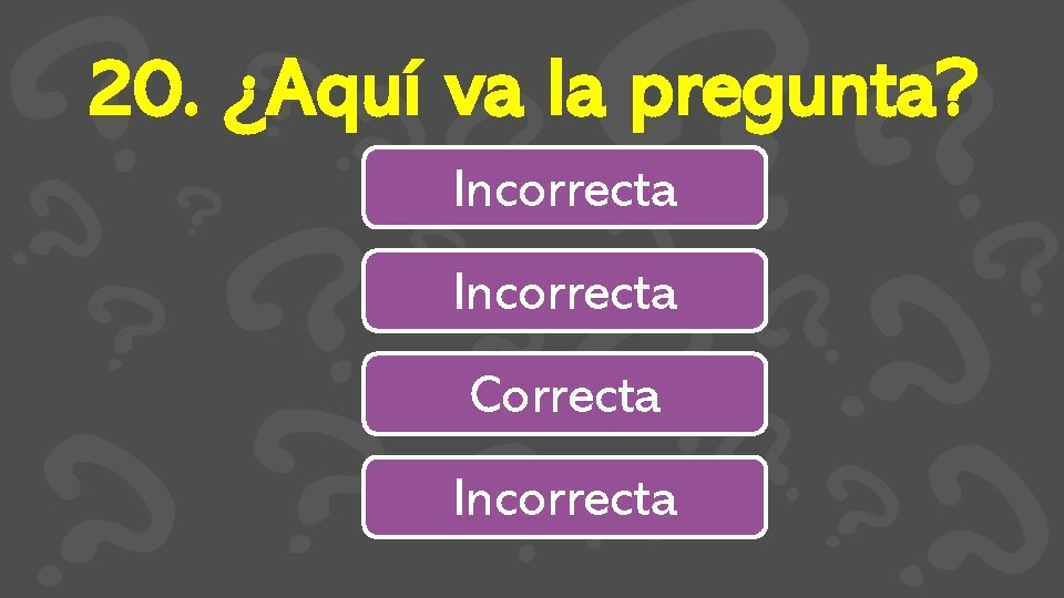 20. ¿Aquí va la pregunta? Incorrecta Correcta Incorrecta 