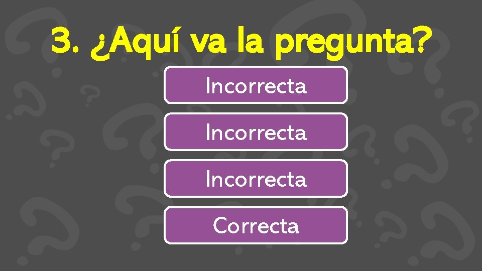 3. ¿Aquí va la pregunta? Incorrecta Correcta 