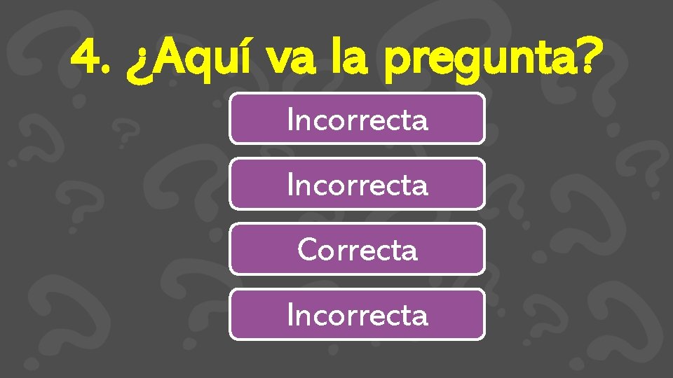 4. ¿Aquí va la pregunta? Incorrecta Correcta Incorrecta 