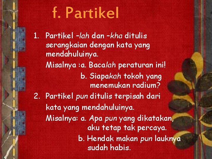 f. Partikel 1. Partikel –lah dan –kha ditulis serangkaian dengan kata yang mendahuluinya. Misalnya