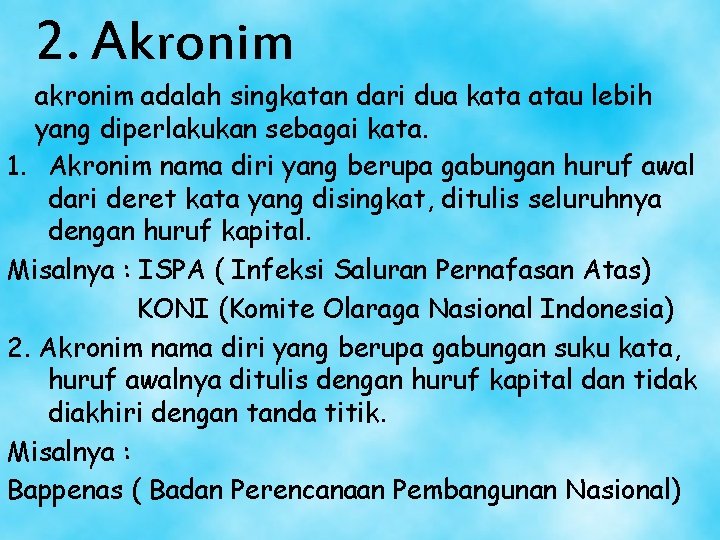 2. Akronim adalah singkatan dari dua kata atau lebih yang diperlakukan sebagai kata. 1.