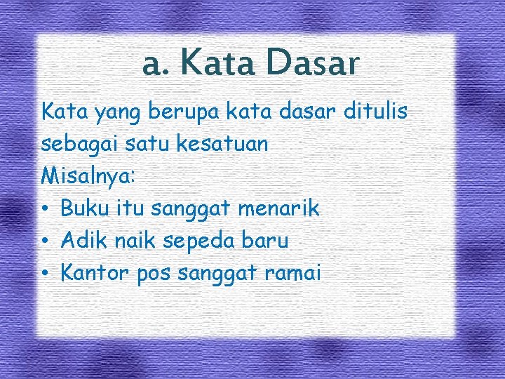 a. Kata Dasar Kata yang berupa kata dasar ditulis sebagai satu kesatuan Misalnya: •