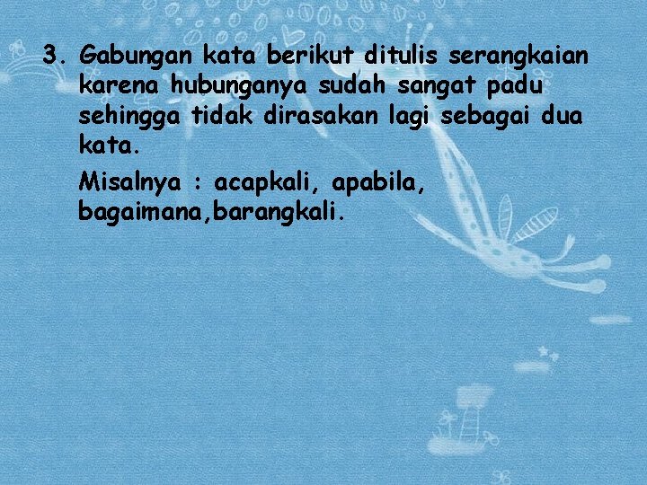 3. Gabungan kata berikut ditulis serangkaian karena hubunganya sudah sangat padu sehingga tidak dirasakan