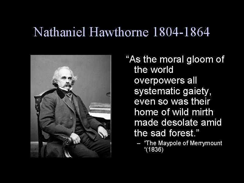 Nathaniel Hawthorne 1804 -1864 “As the moral gloom of the world overpowers all systematic
