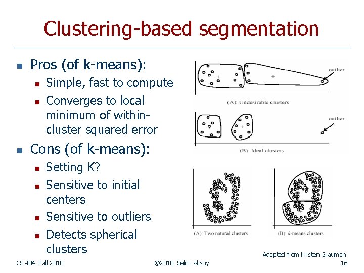 Clustering-based segmentation n Pros (of k-means): n n n Simple, fast to compute Converges