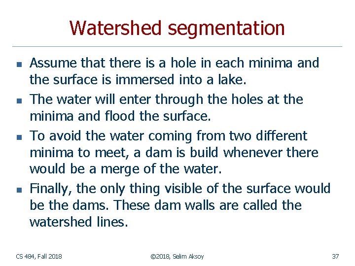 Watershed segmentation n n Assume that there is a hole in each minima and