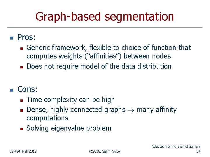 Graph-based segmentation n Pros: n n n Generic framework, flexible to choice of function