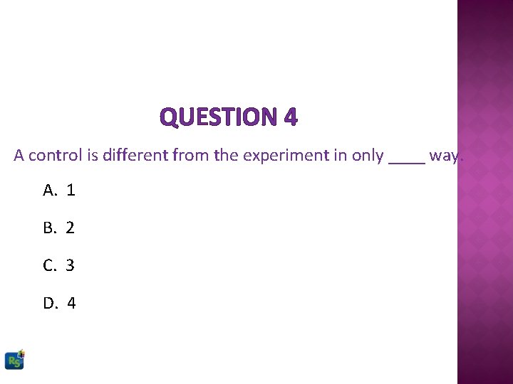 QUESTION 4 A control is different from the experiment in only ____ way. A.