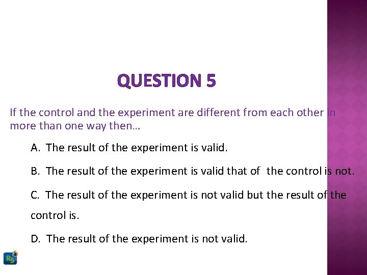 QUESTION 5 If the control and the experiment are different from each other in
