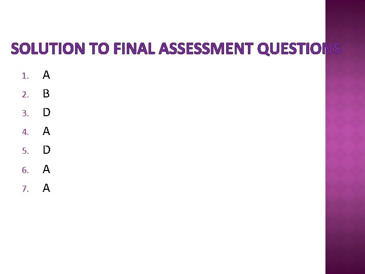 SOLUTION TO FINAL ASSESSMENT QUESTIONS 1. 2. 3. 4. 5. 6. 7. A B