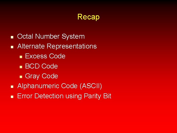 Recap n n Octal Number System Alternate Representations n Excess Code n BCD Code
