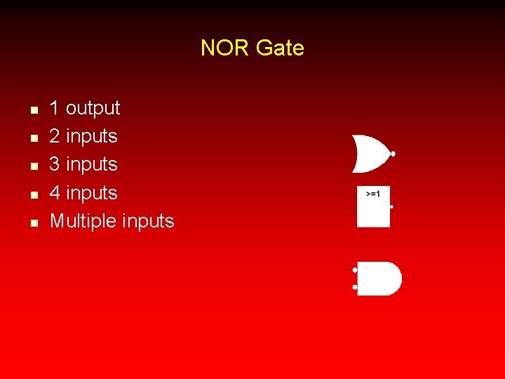 NOR Gate n n n 1 output 2 inputs 3 inputs 4 inputs Multiple