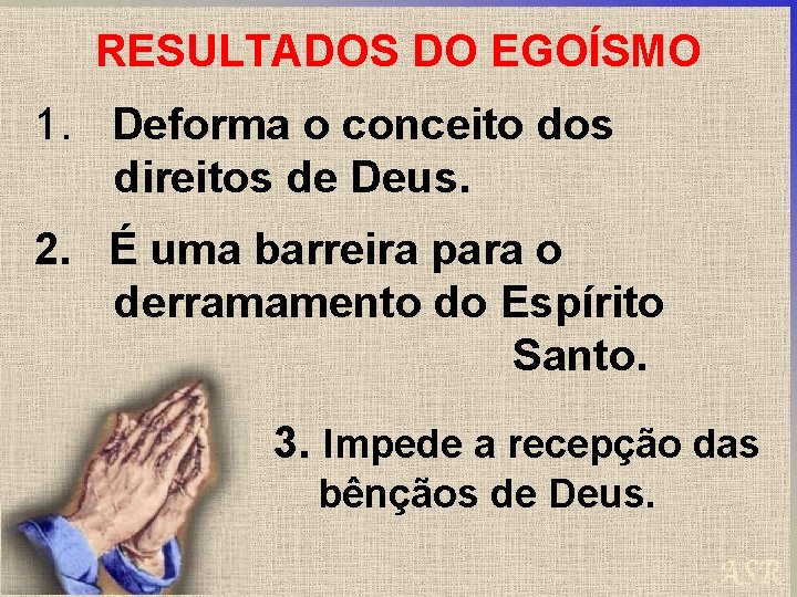 RESULTADOS DO EGOÍSMO 1. Deforma o conceito dos direitos de Deus. 2. É uma