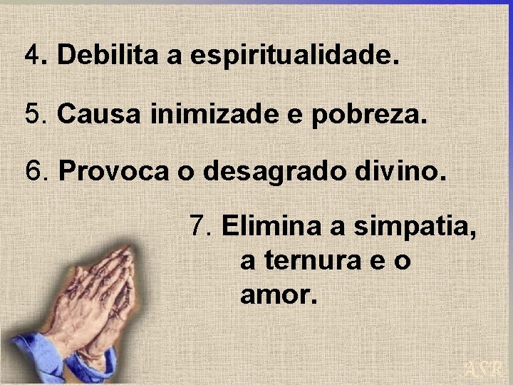 4. Debilita a espiritualidade. 5. Causa inimizade e pobreza. 6. Provoca o desagrado divino.