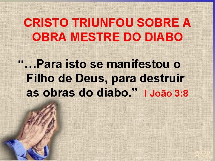 CRISTO TRIUNFOU SOBRE A OBRA MESTRE DO DIABO “…Para isto se manifestou o Filho