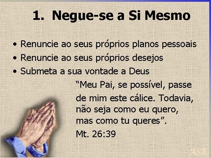 1. Negue-se a Si Mesmo • Renuncie ao seus próprios planos pessoais • Renuncie