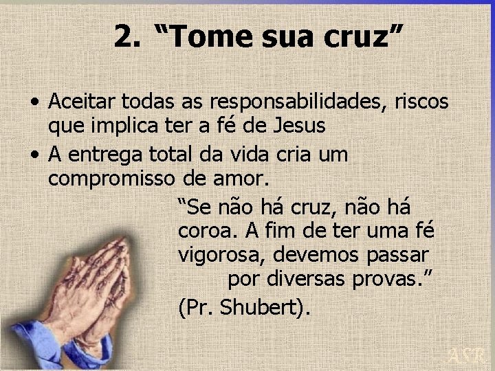 2. “Tome sua cruz” • Aceitar todas as responsabilidades, riscos que implica ter a