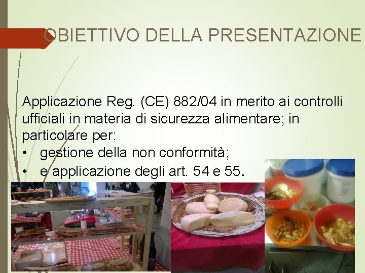 OBIETTIVO DELLA PRESENTAZIONE Applicazione Reg. (CE) 882/04 in merito ai controlli ufficiali in materia