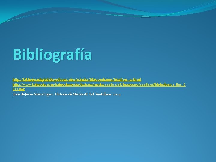 Bibliografía http: //bibliotecadigital. ilce. edu. mx/sites/estados/libros/edomex/html/sec_12. html http: //www. kalipedia. com/kalipediamedia/historia/media/200805/08/hismexico/20080508 klphishmx_1_Ees_S CO. png