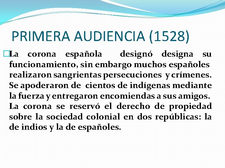 PRIMERA AUDIENCIA (1528) �La corona española designó designa su funcionamiento, sin embargo muchos españoles