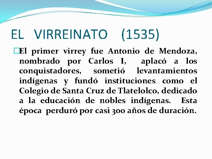 EL VIRREINATO (1535) �El primer virrey fue Antonio de Mendoza, nombrado por Carlos I,