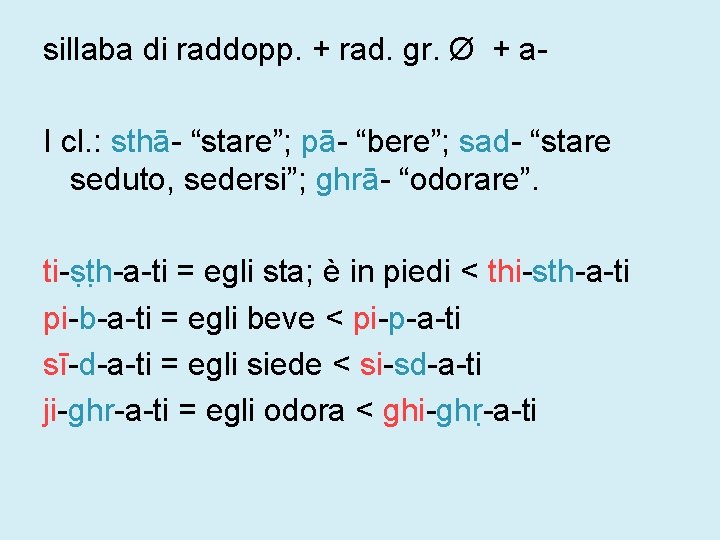 sillaba di raddopp. + rad. gr. Ø + a. I cl. : sthā- “stare”;