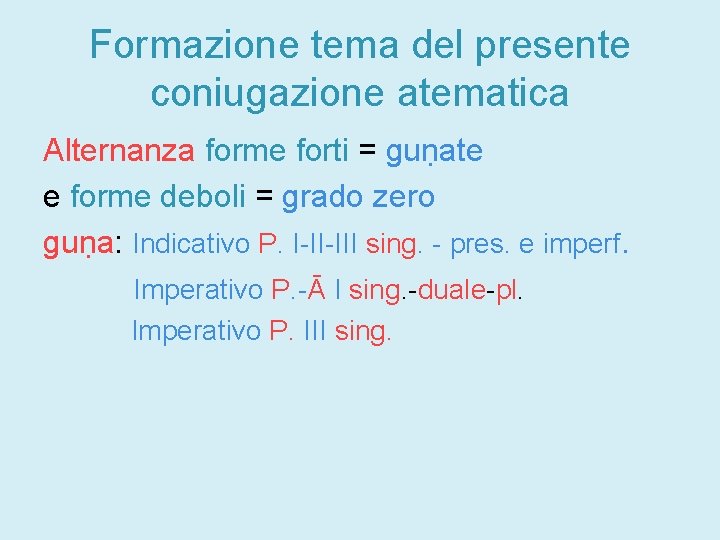 Formazione tema del presente coniugazione atematica Alternanza forme forti = guṇate e forme deboli