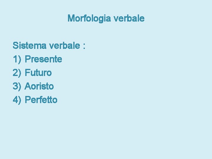 Morfologia verbale Sistema verbale : 1) Presente 2) Futuro 3) Aoristo 4) Perfetto 