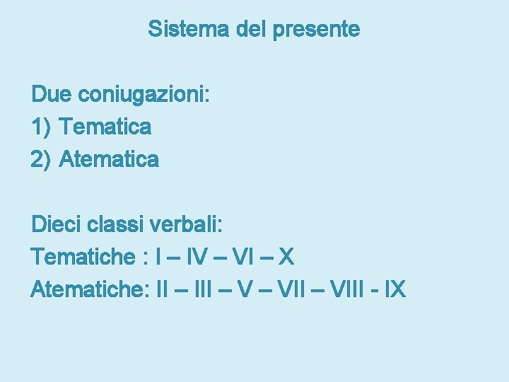 Sistema del presente Due coniugazioni: 1) Tematica 2) Atematica Dieci classi verbali: Tematiche :