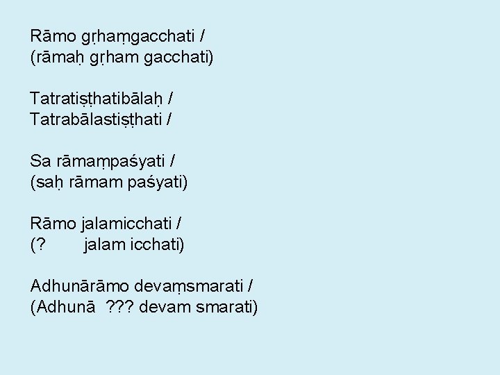 Rāmo gṛhaṃgacchati / (rāmaḥ gṛham gacchati) Tatratiṣṭhatibālaḥ / Tatrabālastiṣṭhati / Sa rāmaṃpaśyati / (saḥ