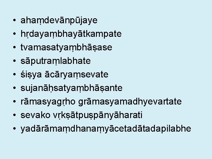  • • • ahaṃdevānpūjaye hṛdayaṃbhayātkampate tvamasatyaṃbhāṣase sāputraṃlabhate śiṣya ācāryaṃsevate sujanāḥsatyaṃbhāṣante rāmasyagṛho grāmasyamadhyevartate sevako