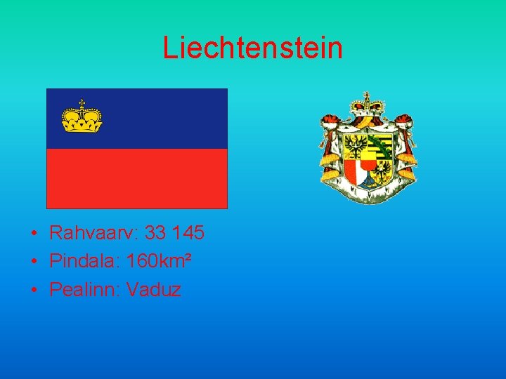 Liechtenstein • Rahvaarv: 33 145 • Pindala: 160 km² • Pealinn: Vaduz 