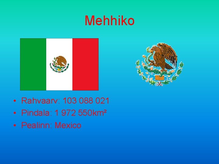 Mehhiko • Rahvaarv: 103 088 021 • Pindala: 1 972 550 km² • Pealinn: