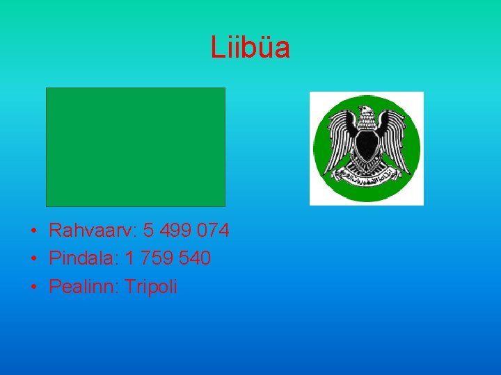 Liibüa • Rahvaarv: 5 499 074 • Pindala: 1 759 540 • Pealinn: Tripoli