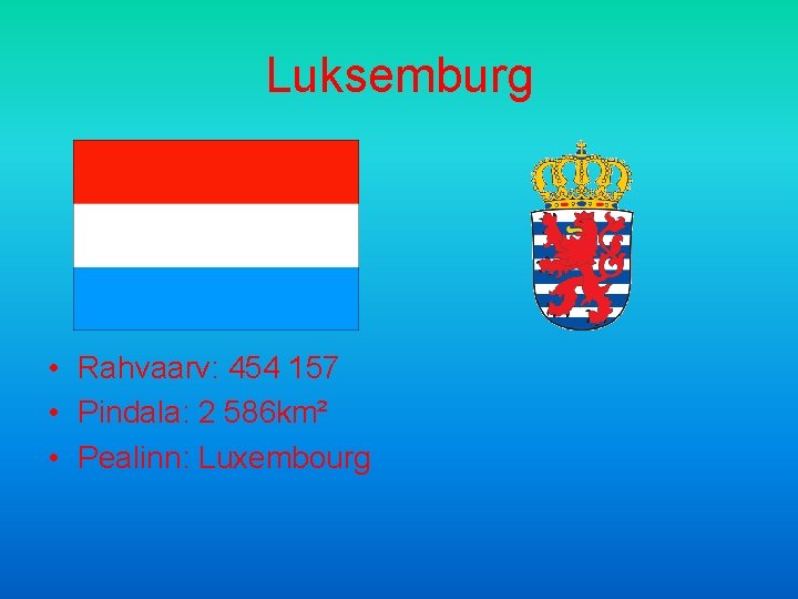 Luksemburg • Rahvaarv: 454 157 • Pindala: 2 586 km² • Pealinn: Luxembourg 
