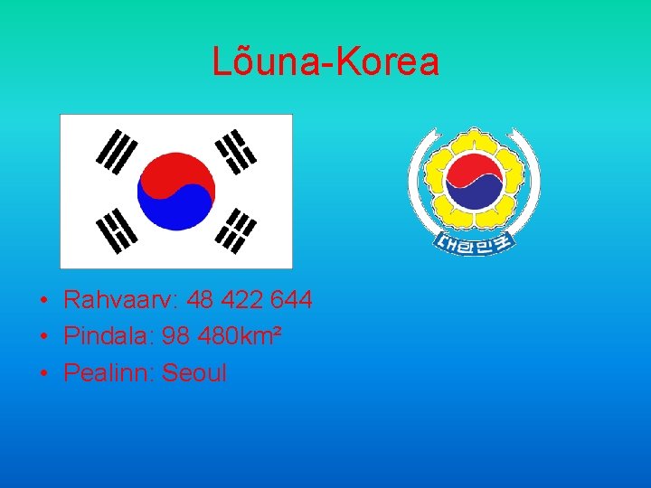 Lõuna-Korea • Rahvaarv: 48 422 644 • Pindala: 98 480 km² • Pealinn: Seoul