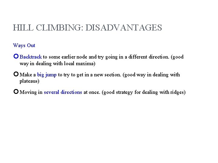 HILL CLIMBING: DISADVANTAGES Ways Out Backtrack to some earlier node and try going in