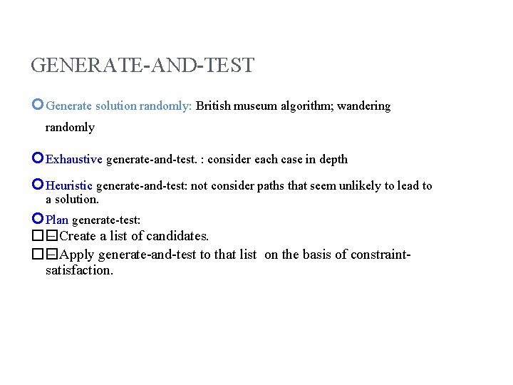 GENERATE-AND-TEST Generate solution randomly: British museum algorithm; wandering randomly Exhaustive generate-and-test. : consider each