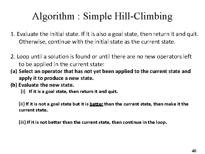 Algorithm : Simple Hill-Climbing 1. Evaluate the initial state. If it is also a