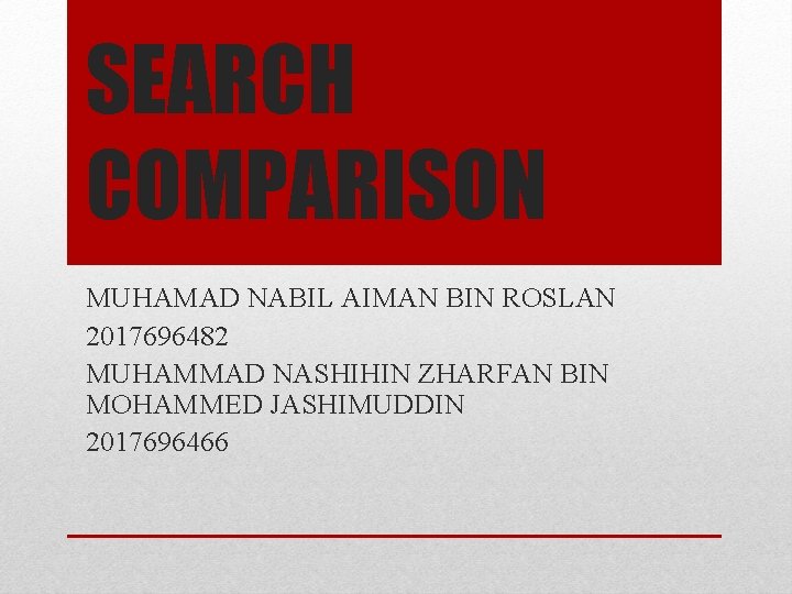 SEARCH COMPARISON MUHAMAD NABIL AIMAN BIN ROSLAN 2017696482 MUHAMMAD NASHIHIN ZHARFAN BIN MOHAMMED JASHIMUDDIN