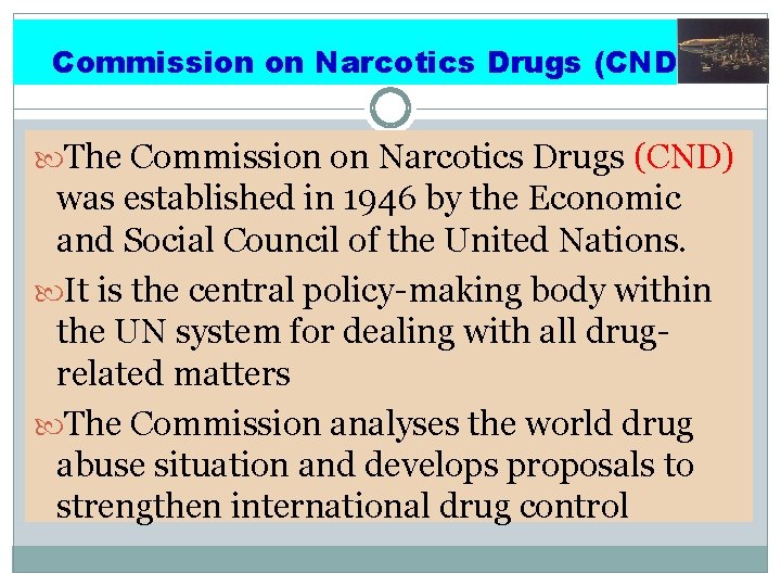 Commission on Narcotics Drugs (CND) The Commission on Narcotics Drugs (CND) was established in