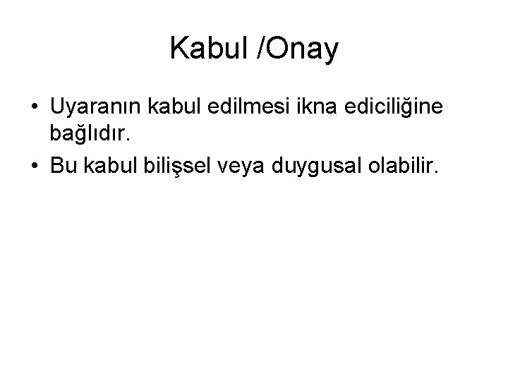 Kabul /Onay • Uyaranın kabul edilmesi ikna ediciliğine bağlıdır. • Bu kabul bilişsel veya