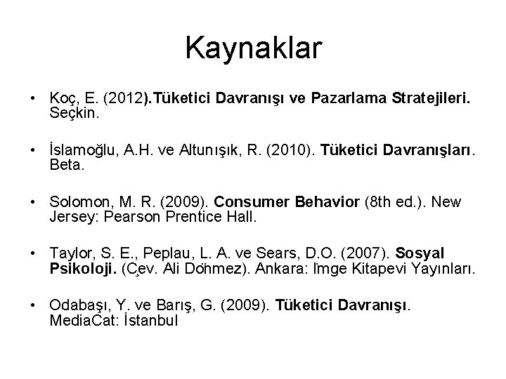 Kaynaklar • Koç, E. (2012). Tüketici Davranışı ve Pazarlama Stratejileri. Seçkin. • İslamoğlu, A.