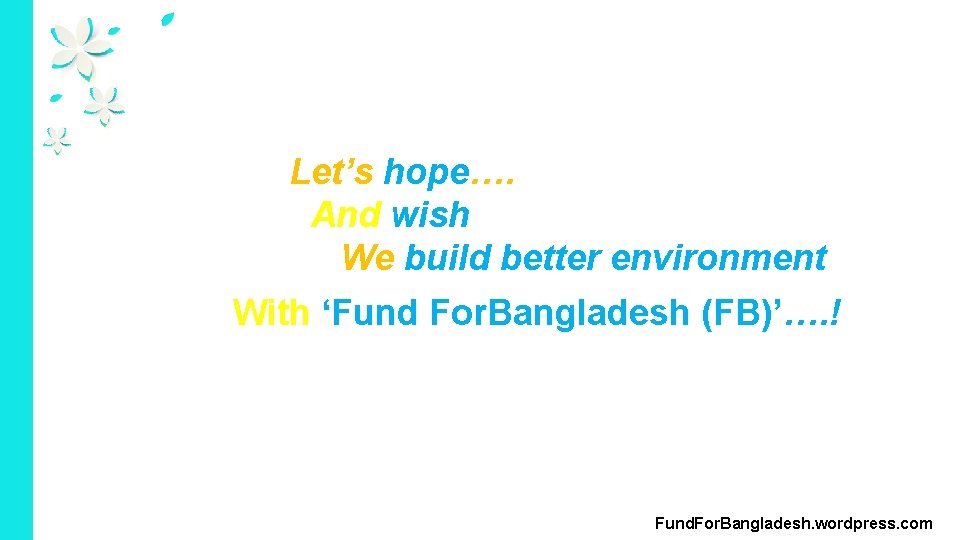 Let’s hope…. And wish We build better environment Content Here With ‘Fund For. Bangladesh