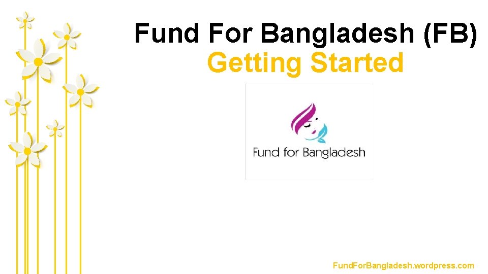 Fund For Bangladesh (FB) Getting Started Fund. For. Bangladesh. wordpress. com 