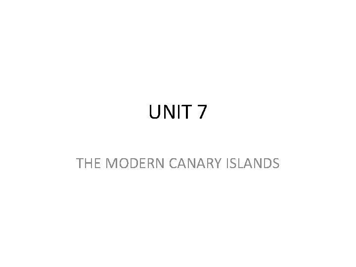 UNIT 7 THE MODERN CANARY ISLANDS 