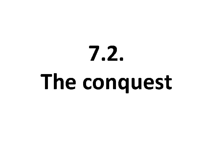 7. 2. The conquest 